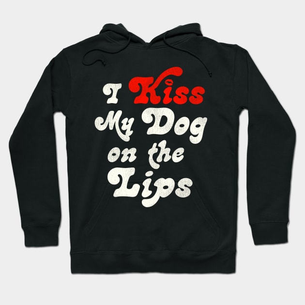 I Kiss My Dog on the Lips Hoodie by darklordpug